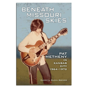 Beneath Missouri Skies: Pat Metheny In Kansas City 1964-1972 Paperback